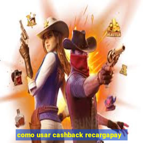 como usar cashback recargapay